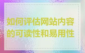 如何评估网站内容的可读性和易用性