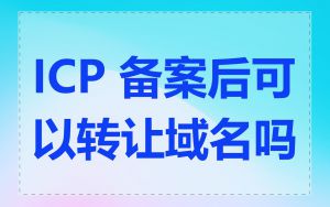 ICP 备案后可以转让域名吗