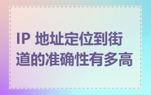 IP 地址定位到街道的准确性有多高