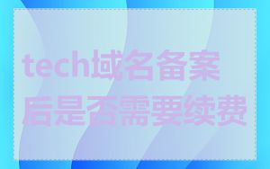 tech域名备案后是否需要续费