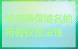 如何确保域名的所有权合法性