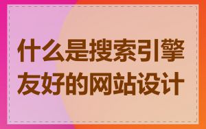 什么是搜索引擎友好的网站设计