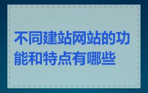 不同建站网站的功能和特点有哪些