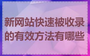新网站快速被收录的有效方法有哪些