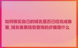 如何核实自己的域名是否已经完成备案_域名备案信息查询的步骤是什么