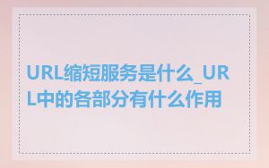 URL缩短服务是什么_URL中的各部分有什么作用