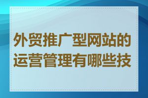 外贸推广型网站的运营管理有哪些技巧