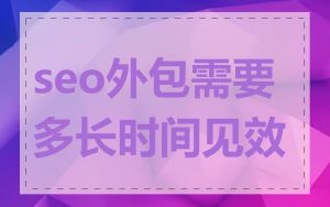 seo外包需要多长时间见效
