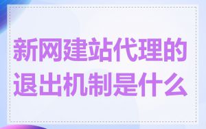 新网建站代理的退出机制是什么