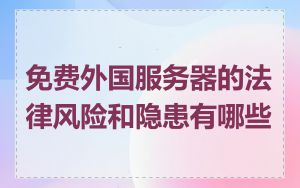 免费外国服务器的法律风险和隐患有哪些
