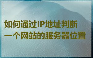 如何通过IP地址判断一个网站的服务器位置