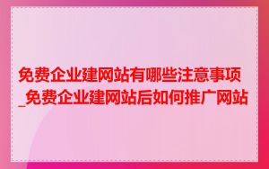免费企业建网站有哪些注意事项_免费企业建网站后如何推广网站