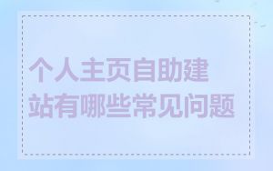 个人主页自助建站有哪些常见问题