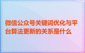 微信公众号关键词优化与平台算法更新的关系是什么