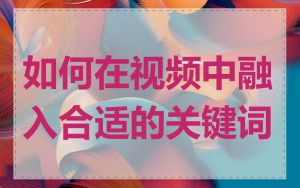 如何在视频中融入合适的关键词