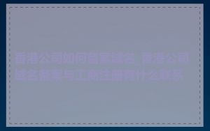 香港公司如何备案域名_香港公司域名备案与工商注册有什么联系