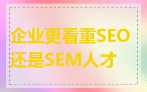 企业更看重SEO还是SEM人才