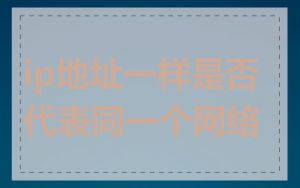 ip地址一样是否代表同一个网络