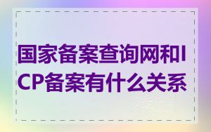国家备案查询网和ICP备案有什么关系