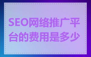SEO网络推广平台的费用是多少