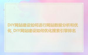 DIY网站建设如何进行网站数据分析和优化_DIY网站建设如何优化搜索引擎排名