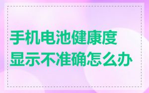 手机电池健康度显示不准确怎么办