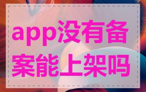 app没有备案能上架吗