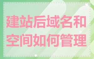 建站后域名和空间如何管理