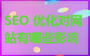 SEO 优化对网站有哪些影响
