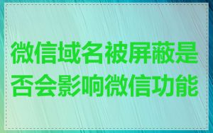 微信域名被屏蔽是否会影响微信功能