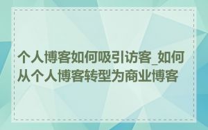 个人博客如何吸引访客_如何从个人博客转型为商业博客