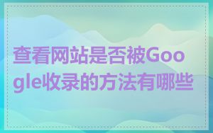 查看网站是否被Google收录的方法有哪些