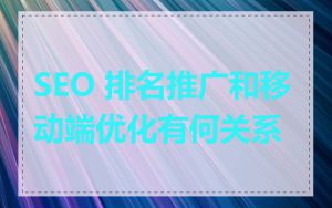 SEO 排名推广和移动端优化有何关系