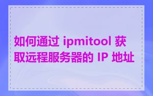 如何通过 ipmitool 获取远程服务器的 IP 地址