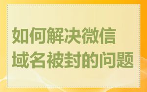 如何解决微信域名被封的问题