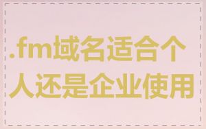 .fm域名适合个人还是企业使用