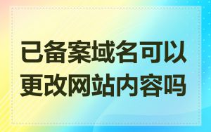 已备案域名可以更改网站内容吗