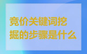 竞价关键词挖掘的步骤是什么