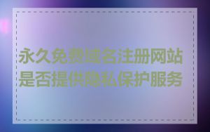 永久免费域名注册网站是否提供隐私保护服务