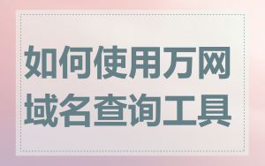 如何使用万网域名查询工具