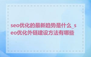 seo优化的最新趋势是什么_seo优化外链建设方法有哪些