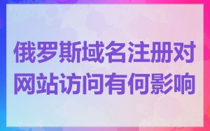 俄罗斯域名注册对网站访问有何影响