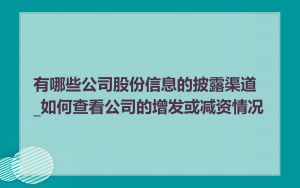 有哪些公司股份信息的披露渠道_如何查看公司的增发或减资情况