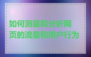 如何测量和分析网页的流量和用户行为
