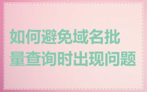 如何避免域名批量查询时出现问题