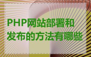 PHP网站部署和发布的方法有哪些