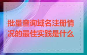 批量查询域名注册情况的最佳实践是什么