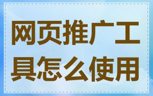 网页推广工具怎么使用
