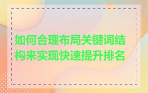 如何合理布局关键词结构来实现快速提升排名