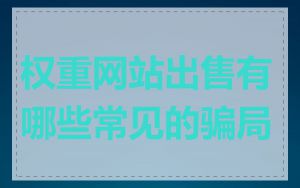 权重网站出售有哪些常见的骗局